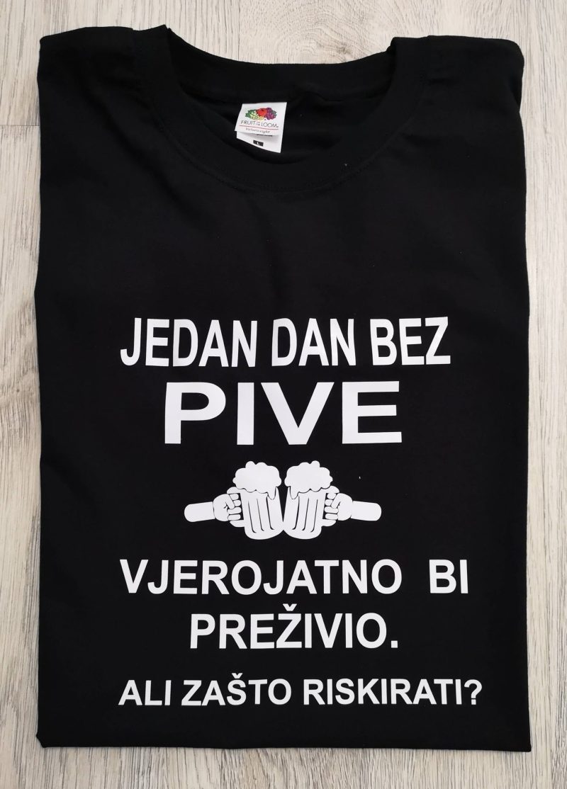 JEDAN DAN BEZ PIVE VJEROJATNO BI PREZIVIO MAJICA