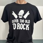 NEVER TOO OLD TO ROCK MAJICA